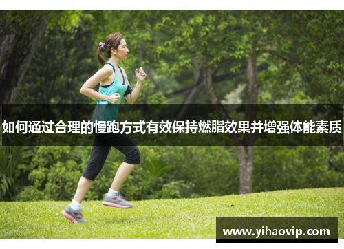 如何通过合理的慢跑方式有效保持燃脂效果并增强体能素质