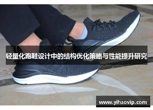 轻量化跑鞋设计中的结构优化策略与性能提升研究